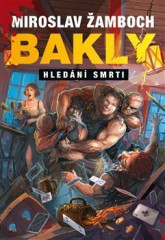 Kniha Miroslav Žamboch – Bakly: Hledání smrti Drsná česká fantasy s legendárním hrdinou Baklym