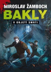 Kniha Miroslav Žamboch – Bakly: V objetí smrti Drsná akční fantasy s nekompromisním hrdinou
